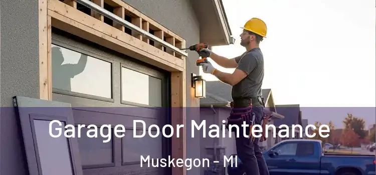 Garage Door Maintenance Muskegon - MI