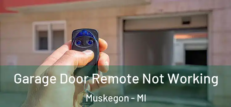  Garage Door Remote Not Working Muskegon - MI