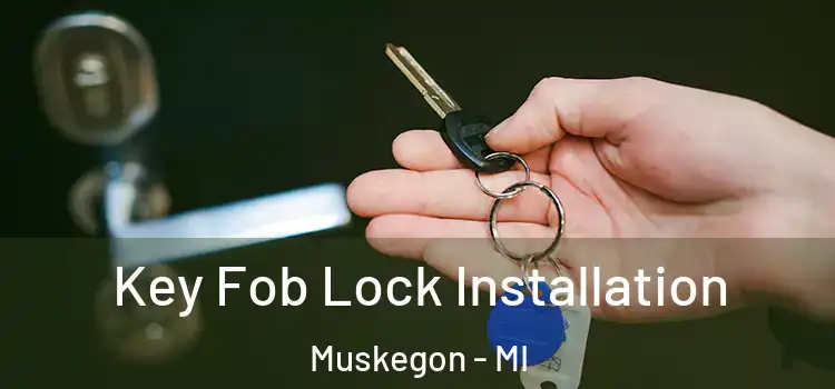 Key Fob Lock Installation Muskegon - MI
